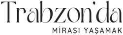 Trabzon'da Mirası Yaşamak